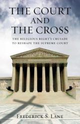 The Court and the Cross : The Religious Right's Crusade to Reshape the Supreme Court