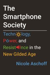 The Smartphone Society : Technology, Power, and Resistance in the New Gilded Age