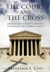 The Court and the Cross : The Religious Right's Crusade to Reshape the Supreme Court