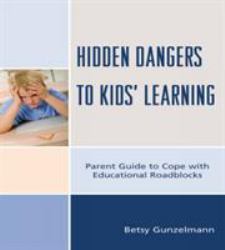 Hidden Dangers to Kids' Learning : Parent Guide to Cope with Educational Roadblocks