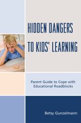 Hidden Dangers to Kids' Learning : A Parent Guide to Cope with Educational Roadblocks