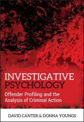 Investigative Psychology : Offender Profiling and the Analysis of Criminal Action