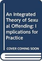 An Integrated Theory of Sexual Offending : Implications for Practice