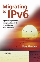 Migrating to IPv6 : A Practical Guide to Implementing IPv6 in Mobile and Fixed Networks