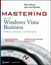 Mastering Windows Vista Business : Ultimate, Business, and Enterprise