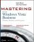 Mastering Windows Vista Business : Ultimate, Business, and Enterprise