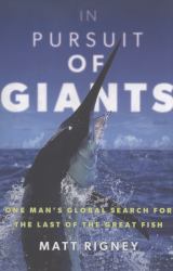 In Pursuit of Giants : One Man's Global Search for the Last of the Great Fish