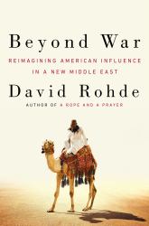 Beyond War : Reimagining American Influence in a New Middle East