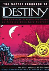 The Secret Language of Destiny : Your Complete Personology Guide to Finding Your Life Purpose