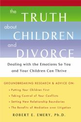 The Truth about Children and Divorce : Dealing with the Emotions so You and Your Children Can Thrive