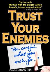 Trust Your Enemies : A Political Thriller. a Story of Power and Corruption, Love and Betrayal-And Moral Redemption