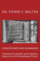 Consciousness and Shamanism : Theories of Causation and Cognitive Experiences in the Ayahuasca Trance