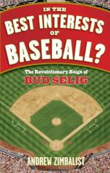 In the Best Interests of Baseball : The Revolutionary Reign of Bud Selig