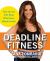 Deadline Fitness : Tone up and Slim down When Every Minute Counts