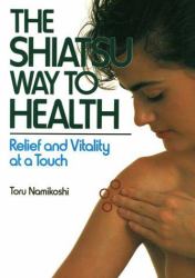 Shiatsu Way to Health : Relaxation and Relief at a Touch