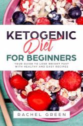 Ketogenic Diet for Beginners : Your Guide to Lose Weight Fast with Healthy and Easy Recipes