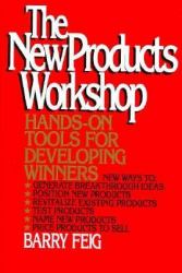 The New Products Workshop : Hands-On Tools for Developing Winners