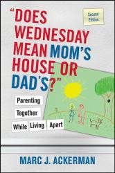 &quote;Does Wednesday Mean Mom's House or Dad's?&quote; Parenting Together While Living Apart