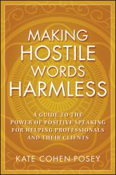 Making Hostile Words Harmless : A Guide to the Power of Positive Speaking for Helping Professionals and Their Clients