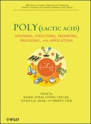 Poly(lactic Acid) : Synthesis, Structures, Properties, Processing, and Applications