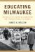 Educating Milwaukee : How One City's History of Segregation and Struggle Shaped Its Schools