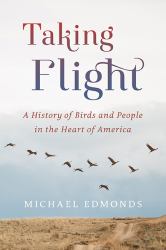 Taking Flight : A History of Birds and People in the Heart of America