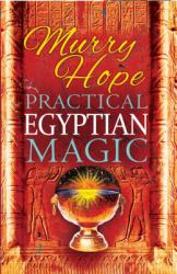 Practical Egyptian Magic : A Complete Manual of Egyptian Magic for Those Actively Involved in the Western Magical Tradition