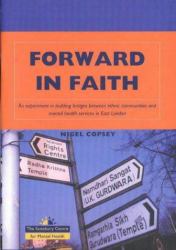 Forward in Faith : An Experiment in Building Bridges Between Ethnic Communities and Mental Health Services in East London