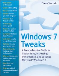 Windows 7 Tweaks : A Comprehensive Guide on Customizing, Increasing Performance, and Securing Microsoft Windows 7