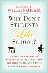 Why Don't Students Like School? : A Cognitive Scientist Answers Questions about How the Mind Works and What It Means for the Classroom