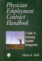 Physician Employment Contract Handbook : A Guide to Formulating Practice Contracts and Employment Agreements