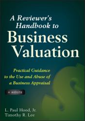 A Reviewer's Handbook to Business Valuation : Practical Guidance to the Use and Abuse of a Business Appraisal