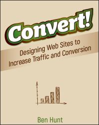 Convert! : Designing Web Sites to Increase Traffic and Conversion