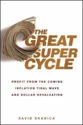 The Great Super Cycle : Profit from the Coming Inflation Tidal Wave and Dollar Devaluation