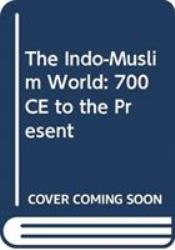 The Indo-Muslim World : 700 CE to the Present