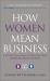 How Women Mean Business : A Step by Step Guide to Profiting from Gender Balanced Business