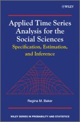 Applied Time Series Analysis for the Social Sciences : Specification, Estimation, and Inference