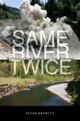 Same River Twice : The Politics of Dam Removal and River Restoration