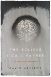 The Eclipse I Call Father : Essays on Absence