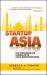 Startup Asia : Top Strategies for Cashing in on Asia's Innovation Boom