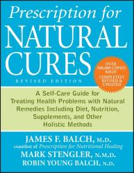 Prescription for Natural Cures : A Self-Care Guide for Treating Health Problems with Natural Remedies Including Diet, Nutrition, Supplements, and Other Holistic Methods