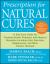 Prescription for Natural Cures : A Self-Care Guide for Treating Health Problems with Natural Remedies Including Diet, Nutrition, Supplements, and Other Holistic Methods