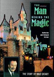 The Man Behind the Magic : The Story of Walt Disney