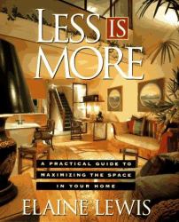 Less Is More : A Practical Guide to Maximizing the Space in Your Home