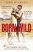 Born Wild : The Extraordinary Story of One Man's Passion for Lions and for Africa