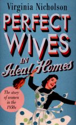 Perfect Wives in Ideal Homes : The Story of Women in The 1950's