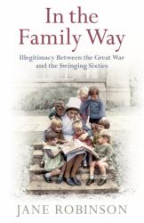 In the Family Way : Illegitimacy Between the Great War and the Swinging Sixties