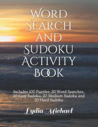 Word Search and Sudoku Activity Book : Includes 100 Puzzles; 20 Word Searches, 20 Easy Sudoku, 20 Medium Sudoku and 20 Hard Sudoku