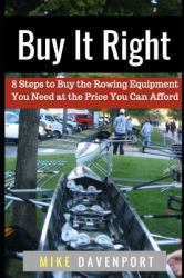 Buy It Right : 8 Steps to Buy the Rowing Equipment You Need - at the Price You Can Afford