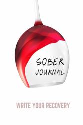 Sober Journal : WRITE YOUR RECOVERY: Quit Drinking Journal. a Guided Journal: Sobriety Journal for Women or Men - Daily Journal for Addiction Recovery - Sobriety Gift